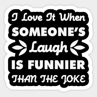 I Love It When Someones Laugh Is Funnier Than The Joke Sarcastic Quote Design Sticker